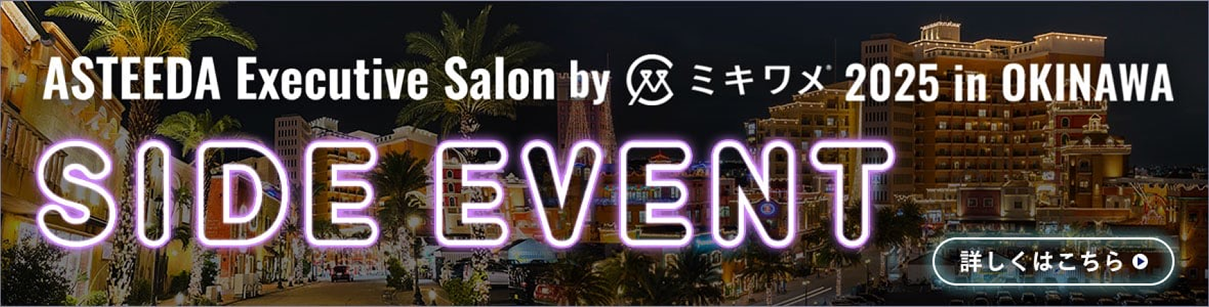 ASTEEDA Executive Salon by ミキワメ 2025 in HOKKAIDO サイドイベント 詳しくはこちら